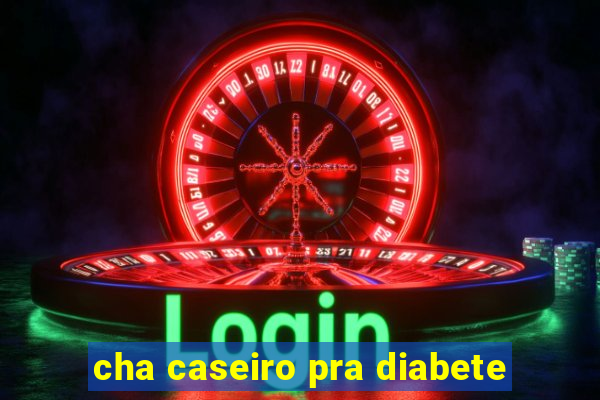 cha caseiro pra diabete